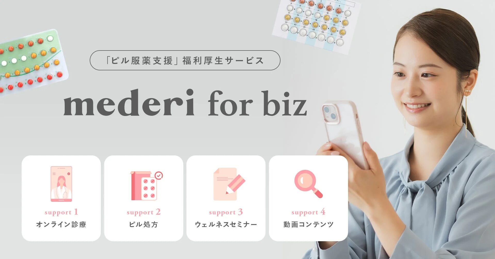 「mederi for biz」は、企業向けのピル服薬支援福利厚生サービスです。オンライン診療、ピル処方、ウェルネスセミナー、動画コンテンツの4つのサポートを提供しており、女性の健康をサポートする内容が示されています。