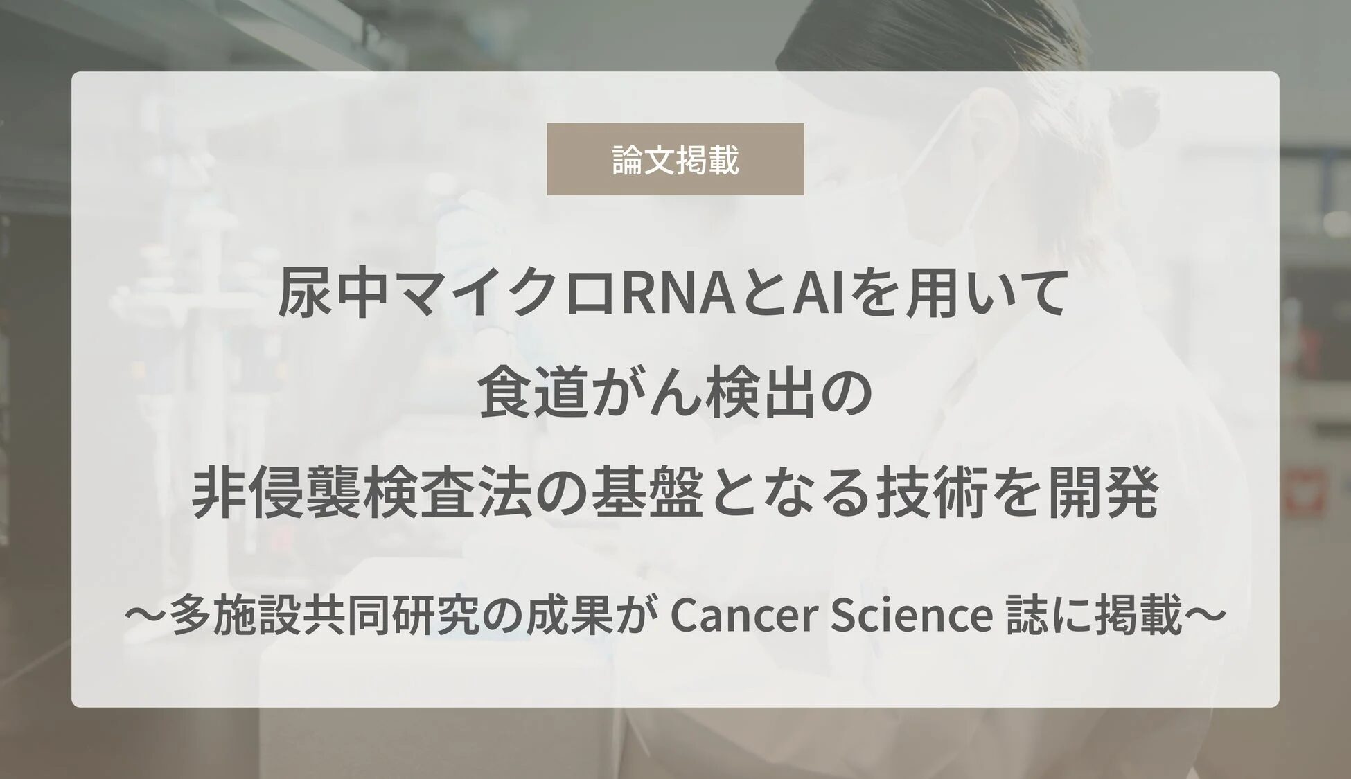 尿中マイクロRNAとAIを用いた食道がん検出の非侵襲検査法の基盤となる技術開発に関する論文掲載のイメージ