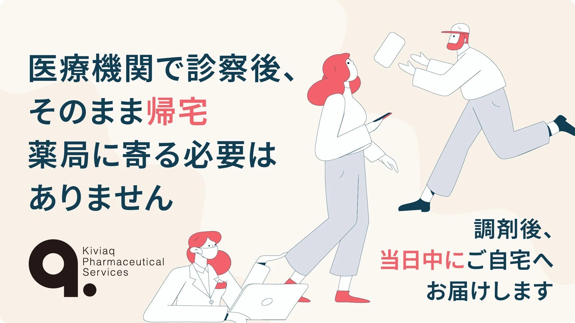 医療機関で診察後、そのまま帰宅 薬局に寄る必要は ありません Kiviaq Pharmaceutical Services 調剤後、当日中にご自宅へ お届けします